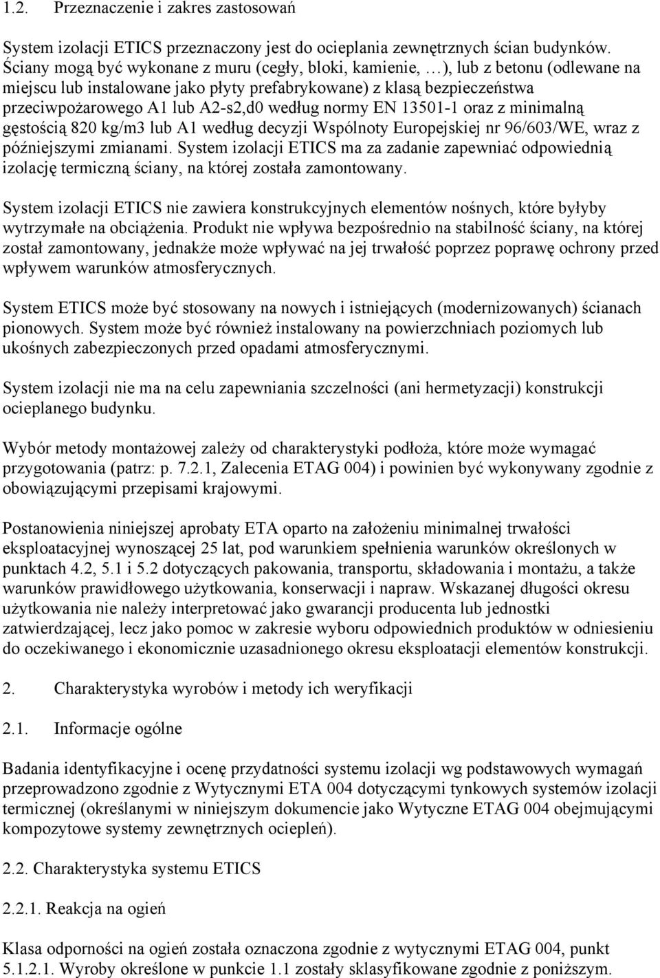 według normy EN 13501-1 oraz z minimalną gęstością 820 kg/m3 lub A1 według decyzji Wspólnoty Europejskiej nr 96/603/WE, wraz z późniejszymi zmianami.