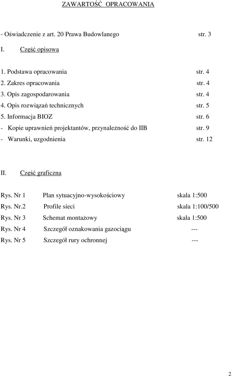 6 - Kopie uprawnień projektantów, przynaleŝność do IIB str. 9 - Warunki, uzgodnienia str. 12 II. Część graficzna Rys.