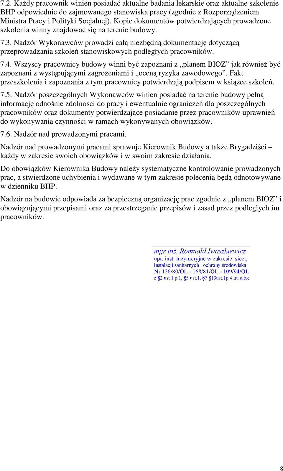 Nadzór Wykonawców prowadzi całą niezbędną dokumentację dotyczącą przeprowadzania szkoleń stanowiskowych podległych pracowników. 7.4.