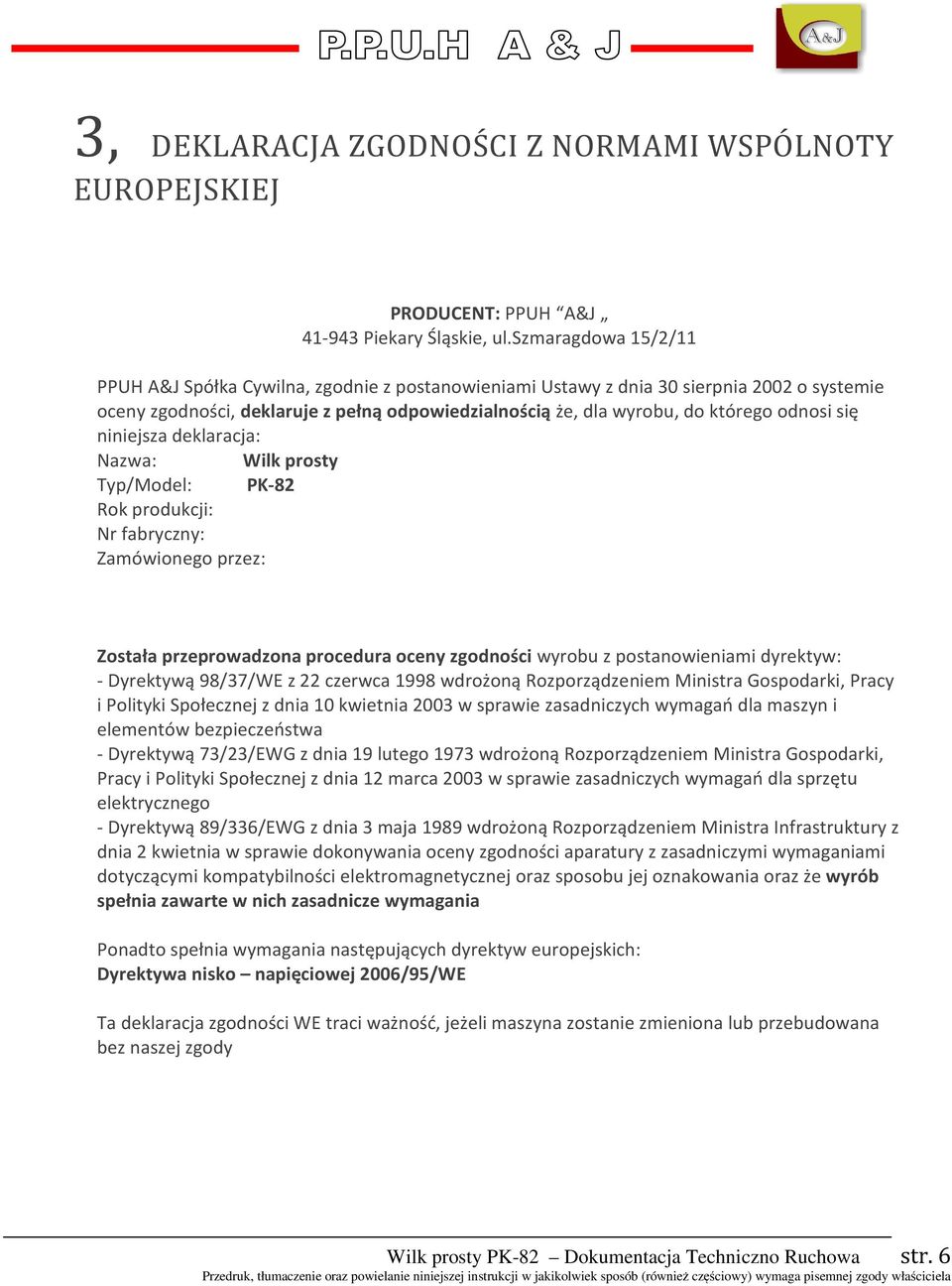 odnosi się niniejsza deklaracja: Nazwa: Wilk prosty Typ/Model: PK-82 Rok produkcji: Nr fabryczny: Zamówionego przez: Została przeprowadzona procedura oceny zgodności wyrobu z postanowieniami