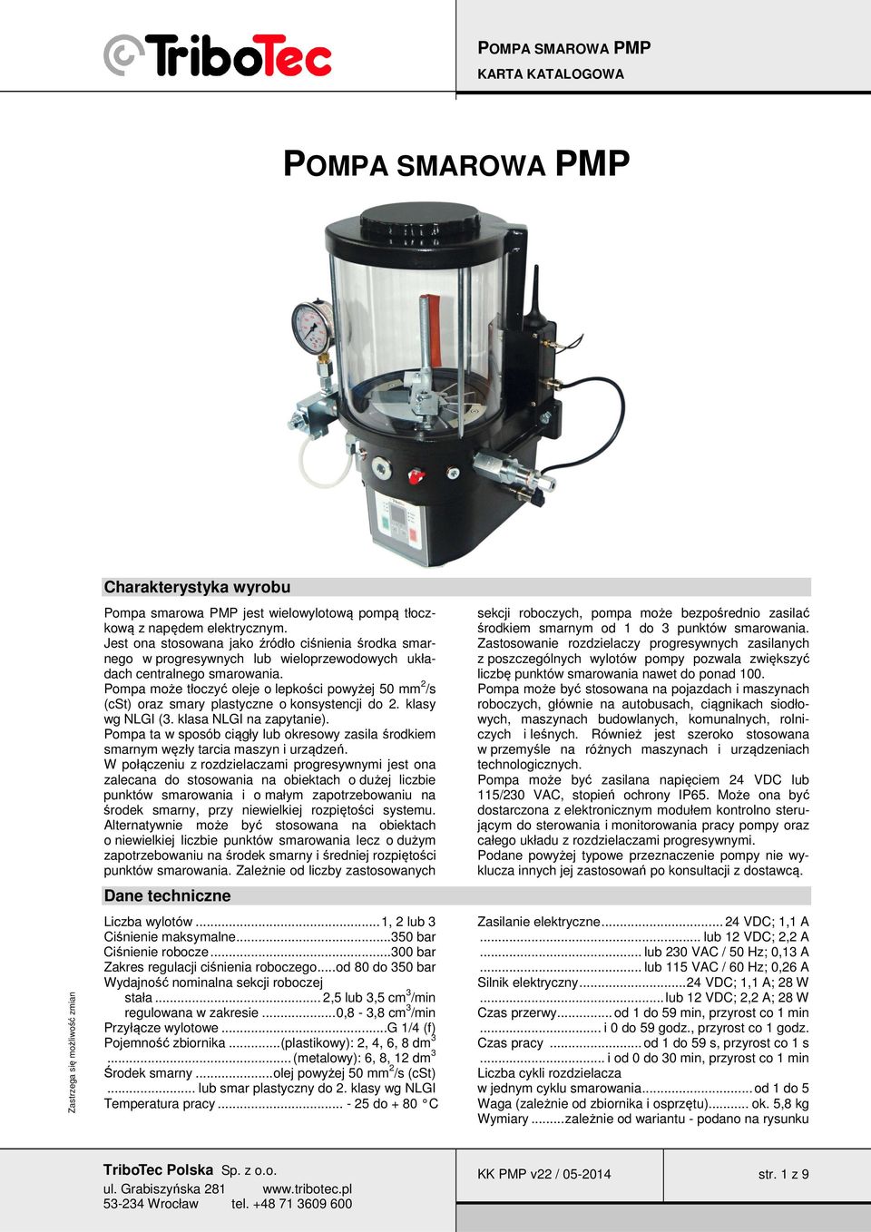 Pompa może tłoczyć oleje o lepkości powyżej 50 mm 2 /s (cst) oraz smary plastyczne o konsystencji do 2. klasy wg NLGI (3. klasa NLGI na zapytanie).