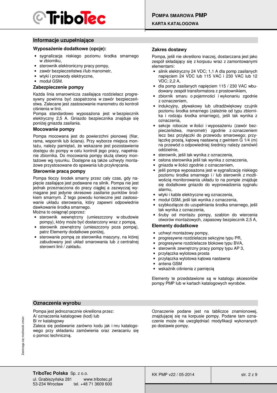 Zalecane jest zastosowanie manometru do kontroli ciśnienia w linii. Pompa standardowo wyposażona jest w bezpiecznik elektryczny 2,5 A. Gniazdo bezpiecznika znajduje się poniżej gniazda zasilania.