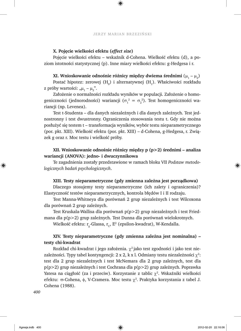 Właściwości rozkładu z próby wartości: 1 2. Założenie o normalności rozkładu wyników w populacji. Założenie o homogeniczności (jednorodności) wariancji ( 1 2 = 22 ).