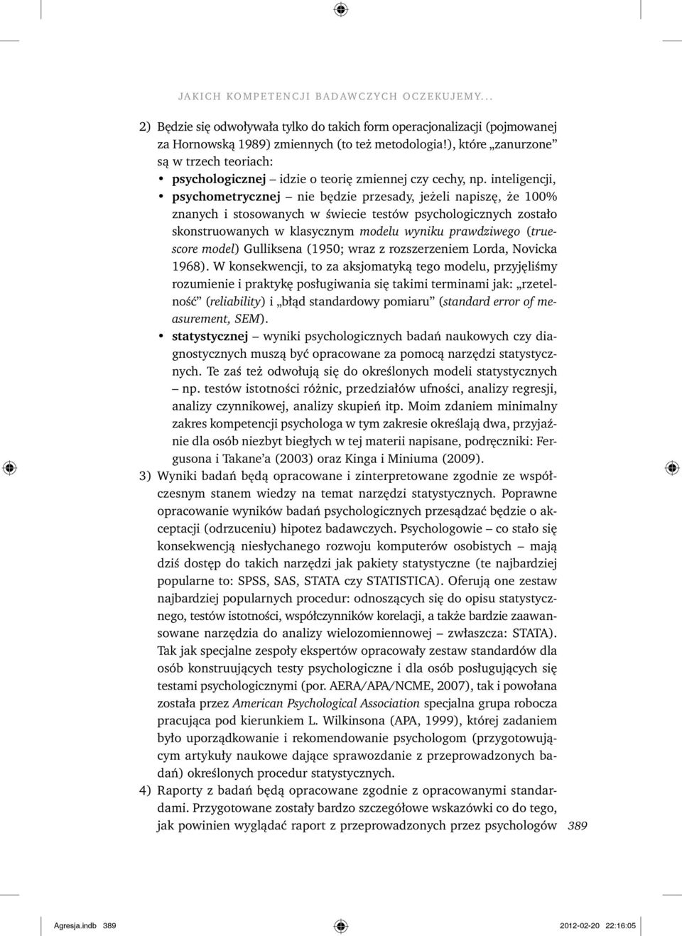 inteligencji, psychometrycznej nie będzie przesady, jeżeli napiszę, że 100% znanych i stosowanych w świecie testów psychologicznych zostało skonstruowanych w klasycznym modelu wyniku prawdziwego