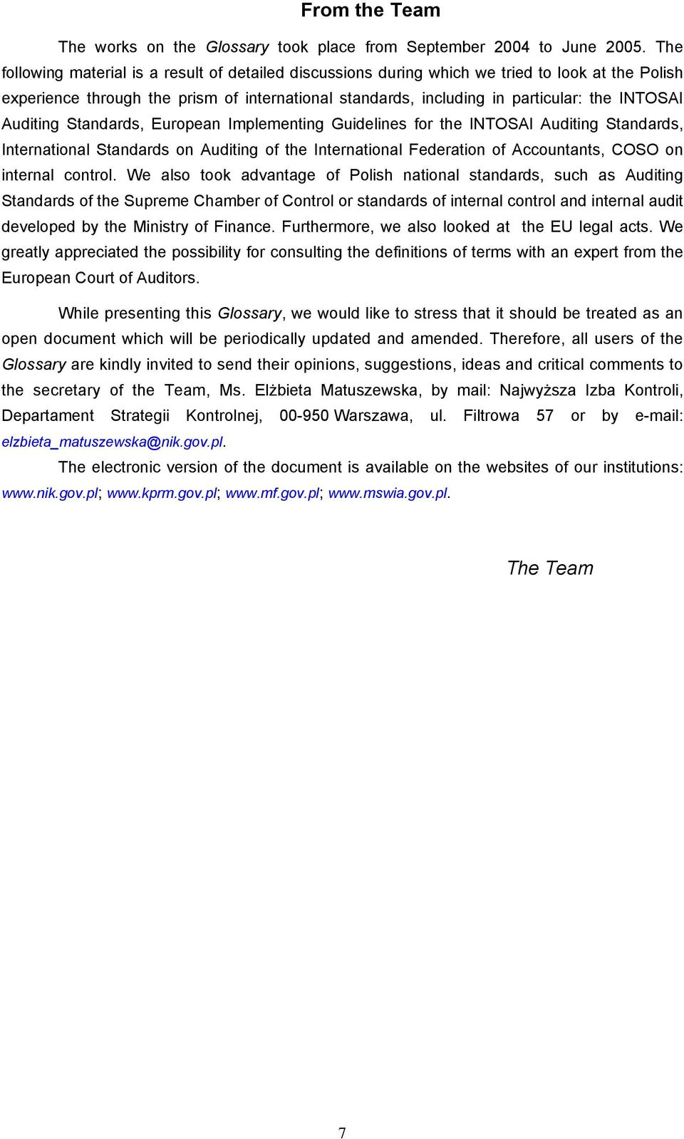 Auditing Standards, European Implementing Guidelines for the INTOSAI Auditing Standards, International Standards on Auditing of the International Federation of Accountants, COSO on internal control.