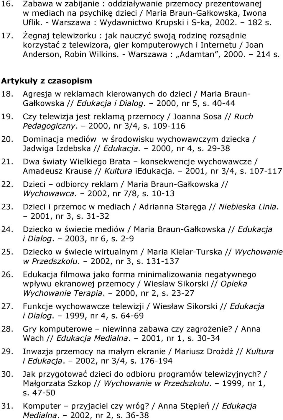 Artykuły z czasopism 18. Agresja w reklamach kierowanych do dzieci / Maria Braun- Gałkowska // Edukacja i Dialog. 2000, nr 5, s. 40-44 19.