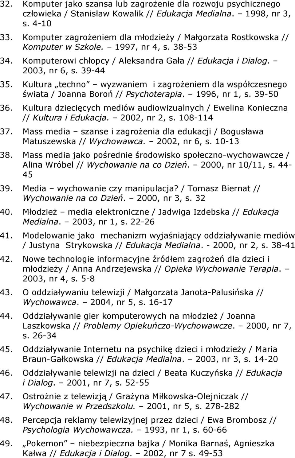 Kultura techno wyzwaniem i zagrożeniem dla współczesnego świata / Joanna Boroń // Psychoterapia. 1996, nr 1, s. 39-50 36.