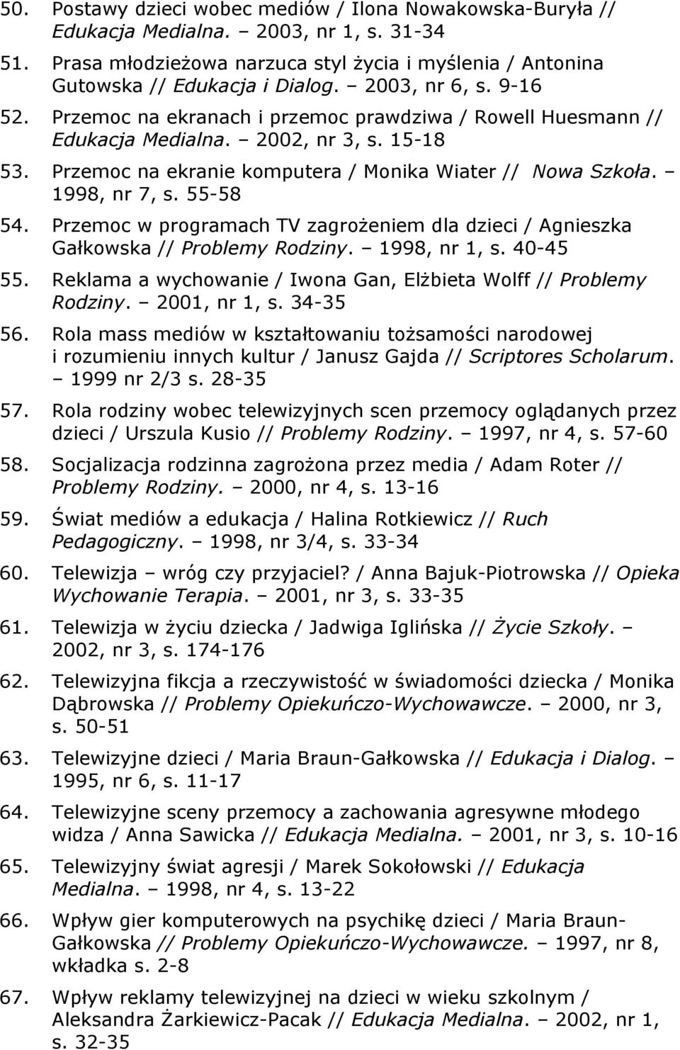 1998, nr 7, s. 55-58 54. Przemoc w programach TV zagrożeniem dla dzieci / Agnieszka Gałkowska // Problemy Rodziny. 1998, nr 1, s. 40-45 55.