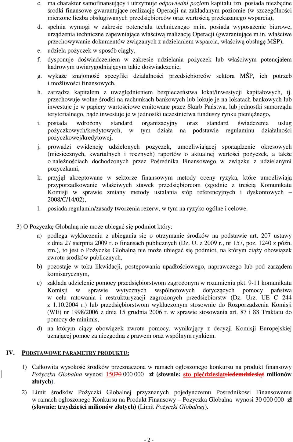 spełnia wymogi w zakresie potencjału technicznego m.in. posiada wyposażenie biurowe, urządzenia techniczne zapewniające właściwą realizację Operacji (gwarantujące m.in. właściwe przechowywanie dokumentów związanych z udzielaniem wsparcia, właściwą obsługę MŚP), e.