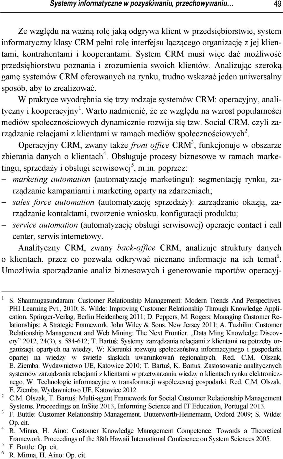 Analizując szeroką gamę systemów CRM oferowanych na rynku, trudno wskazać jeden uniwersalny sposób, aby to zrealizować.