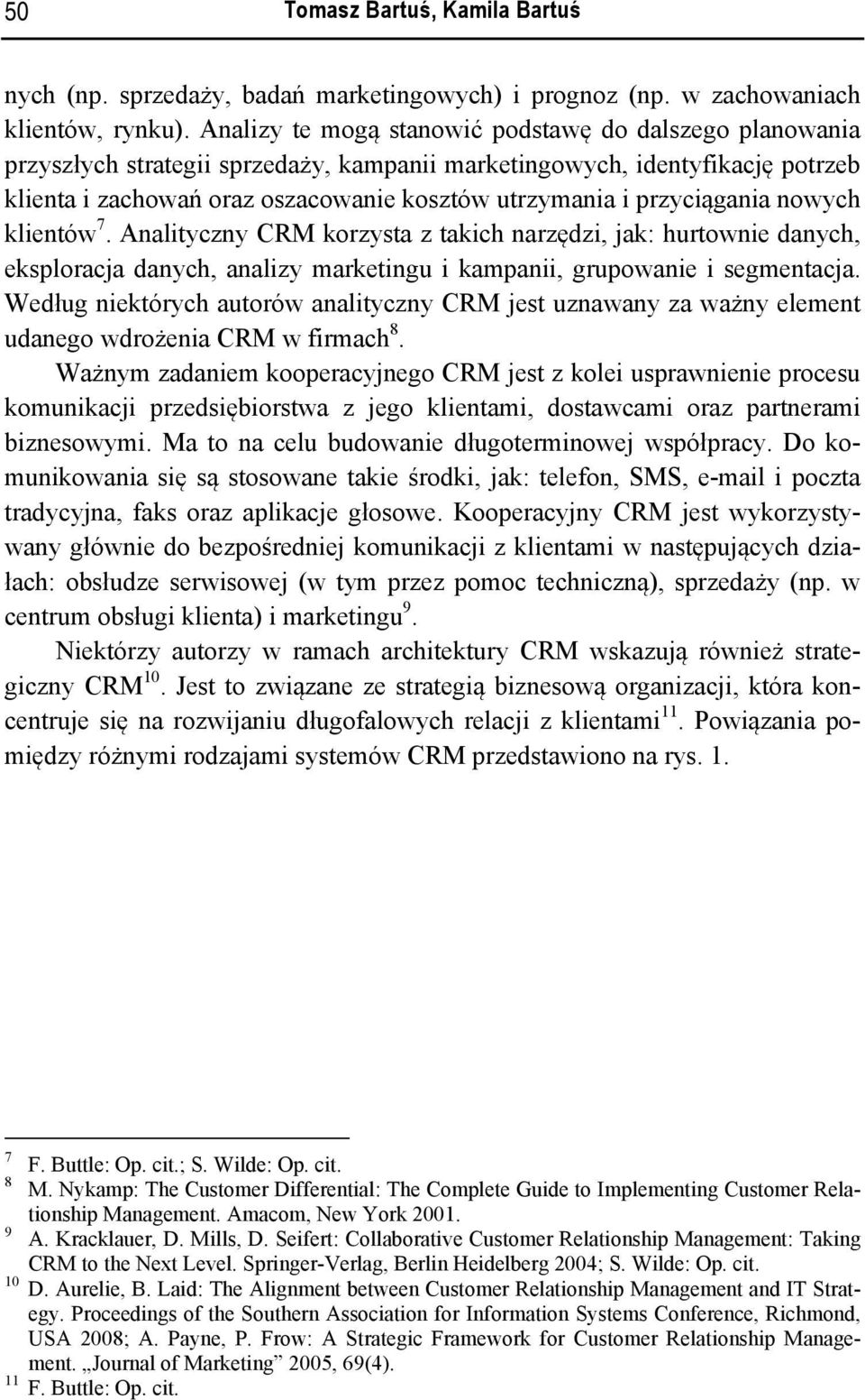 przyciągania nowych klientów 7. Analityczny CRM korzysta z takich narzędzi, jak: hurtownie danych, eksploracja danych, analizy marketingu i kampanii, grupowanie i segmentacja.