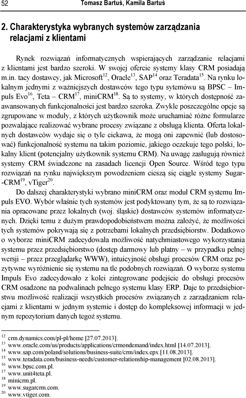 W swojej ofercie systemy klasy CRM posiadają m.in. tacy dostawcy, jak Microsoft 12, Oracle 13, SAP 14 oraz Teradata 15.