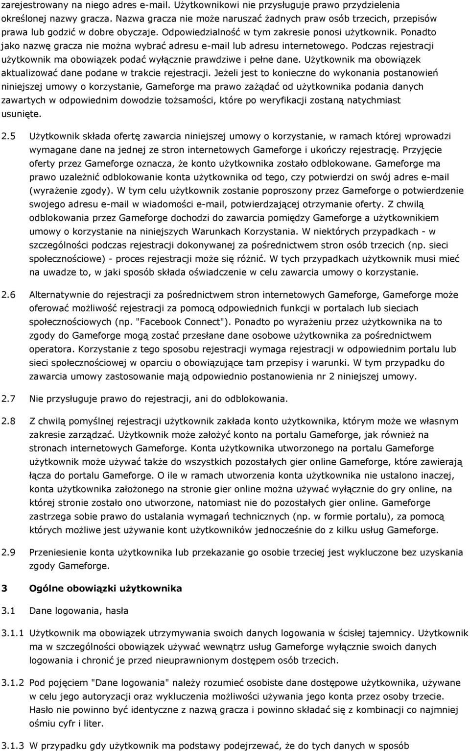 Ponadto jako nazwę gracza nie można wybrać adresu e-mail lub adresu internetowego. Podczas rejestracji użytkownik ma obowiązek podać wyłącznie prawdziwe i pełne dane.