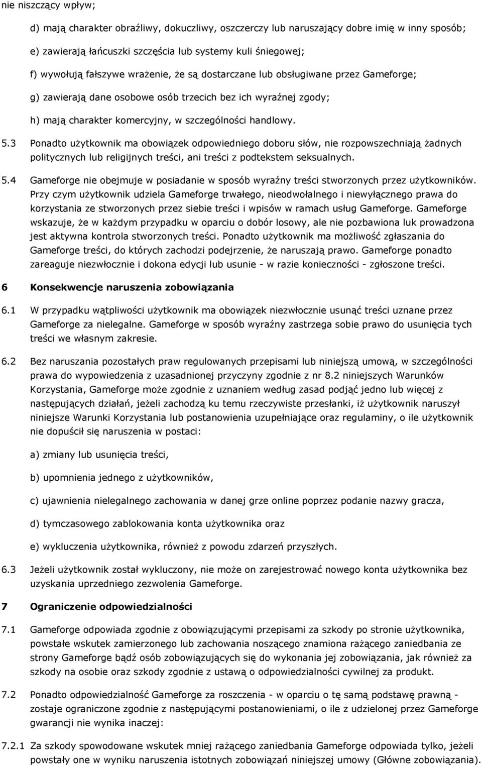 3 Ponadto użytkownik ma obowiązek odpowiedniego doboru słów, nie rozpowszechniają żadnych politycznych lub religijnych treści, ani treści z podtekstem seksualnych. 5.