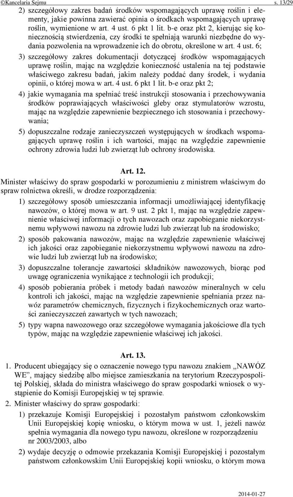 6; 3) szczegółowy zakres dokumentacji dotyczącej środków wspomagających uprawę roślin, mając na względzie konieczność ustalenia na tej podstawie właściwego zakresu badań, jakim należy poddać dany