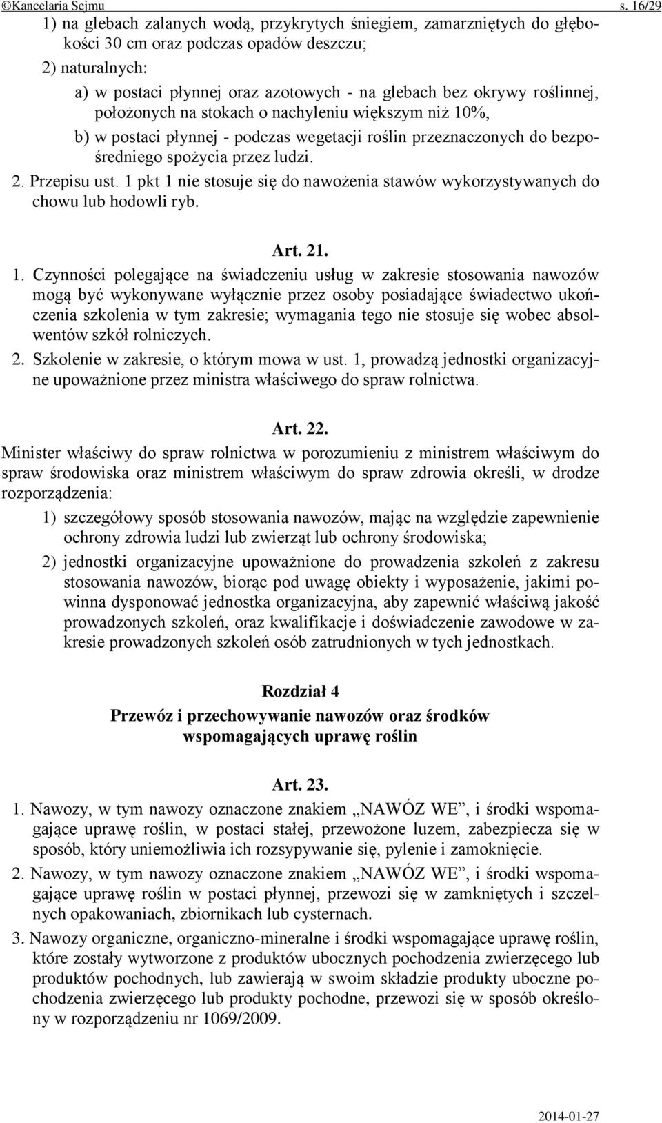 roślinnej, położonych na stokach o nachyleniu większym niż 10%, b) w postaci płynnej - podczas wegetacji roślin przeznaczonych do bezpośredniego spożycia przez ludzi. 2. Przepisu ust.