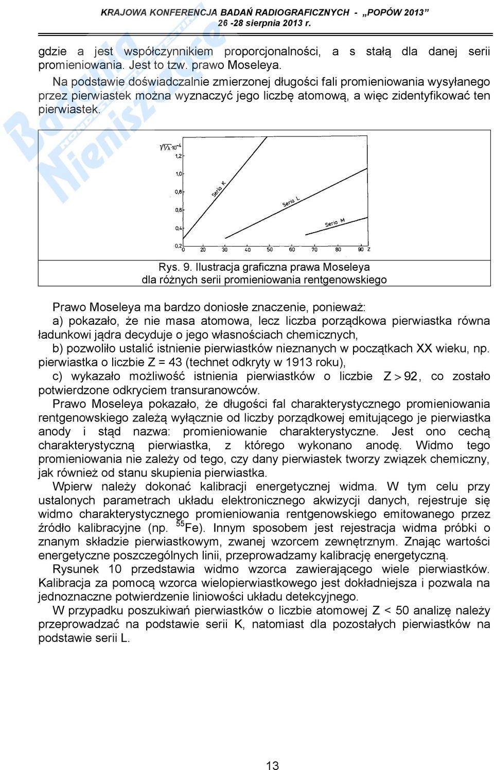 Ilustracja graficzna prawa Moseleya dla różnych serii promieniowania rentgenowskiego Prawo Moseleya ma bardzo doniosłe znaczenie, ponieważ: a) pokazało, że nie masa atomowa, lecz liczba porządkowa