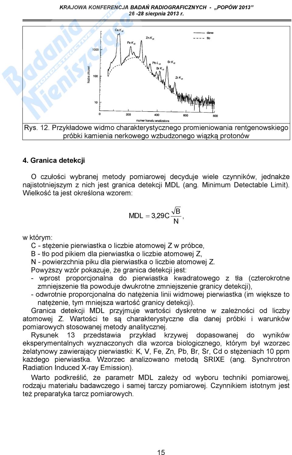 Wielkość ta jest określona wzorem: B MDL 3,29C, N w którym: C - stężenie pierwiastka o liczbie atomowej Z w próbce, B - tło pod pikiem dla pierwiastka o liczbie atomowej Z, N - powierzchnia piku dla