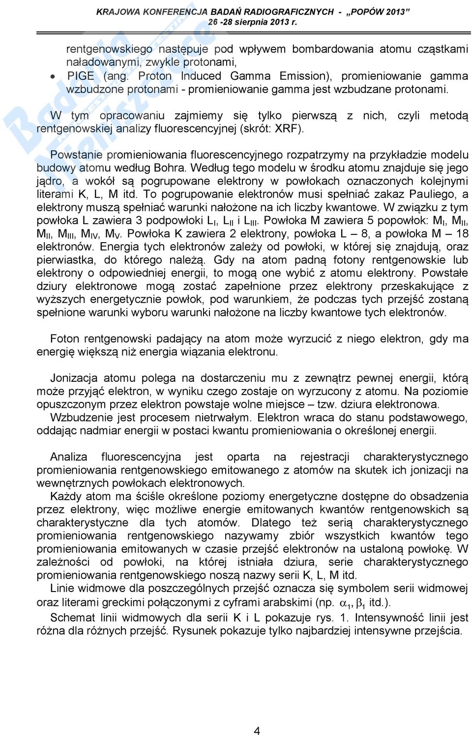 W tym opracowaniu zajmiemy się tylko pierwszą z nich, czyli metodą rentgenowskiej analizy fluorescencyjnej (skrót: XRF).