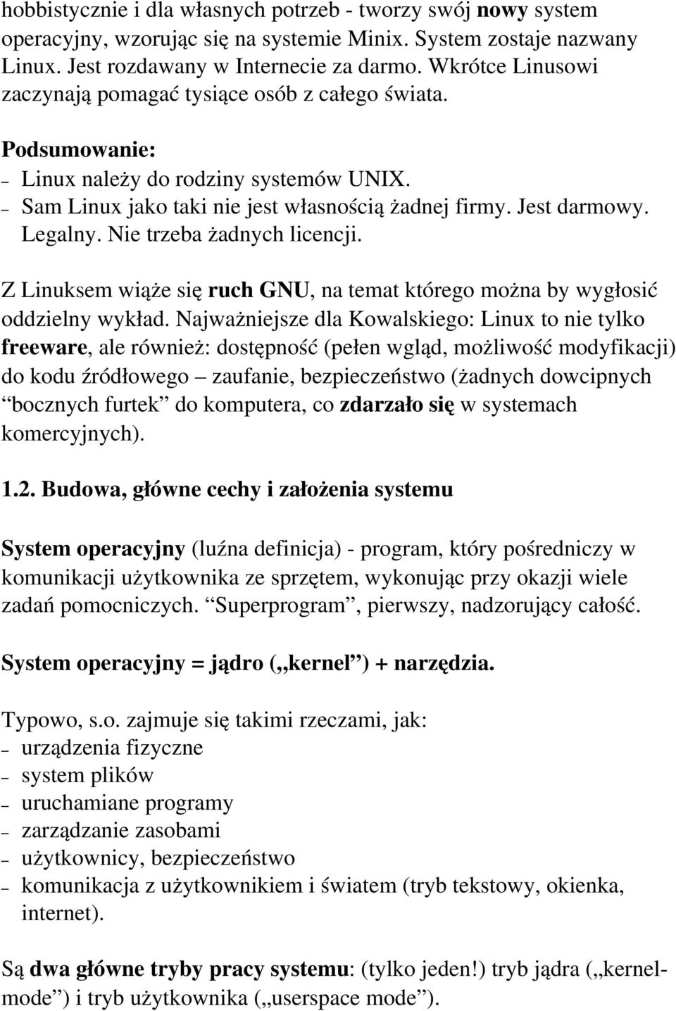 Linux jako taki nie jest własnością żadnej firmy. Jest darmowy. Legalny. Nie trzeba żadnych licencji. Z Linuksem wiąże się ruch GNU, na temat którego można by wygłosić oddzielny wykład.