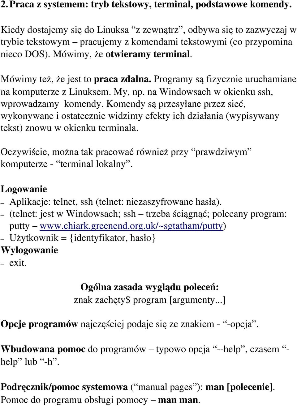 Mówimy też, że jest to praca zdalna. Programy są fizycznie uruchamiane na komputerze z Linuksem. My, np. na Windowsach w okienku ssh, wprowadzamy komendy.