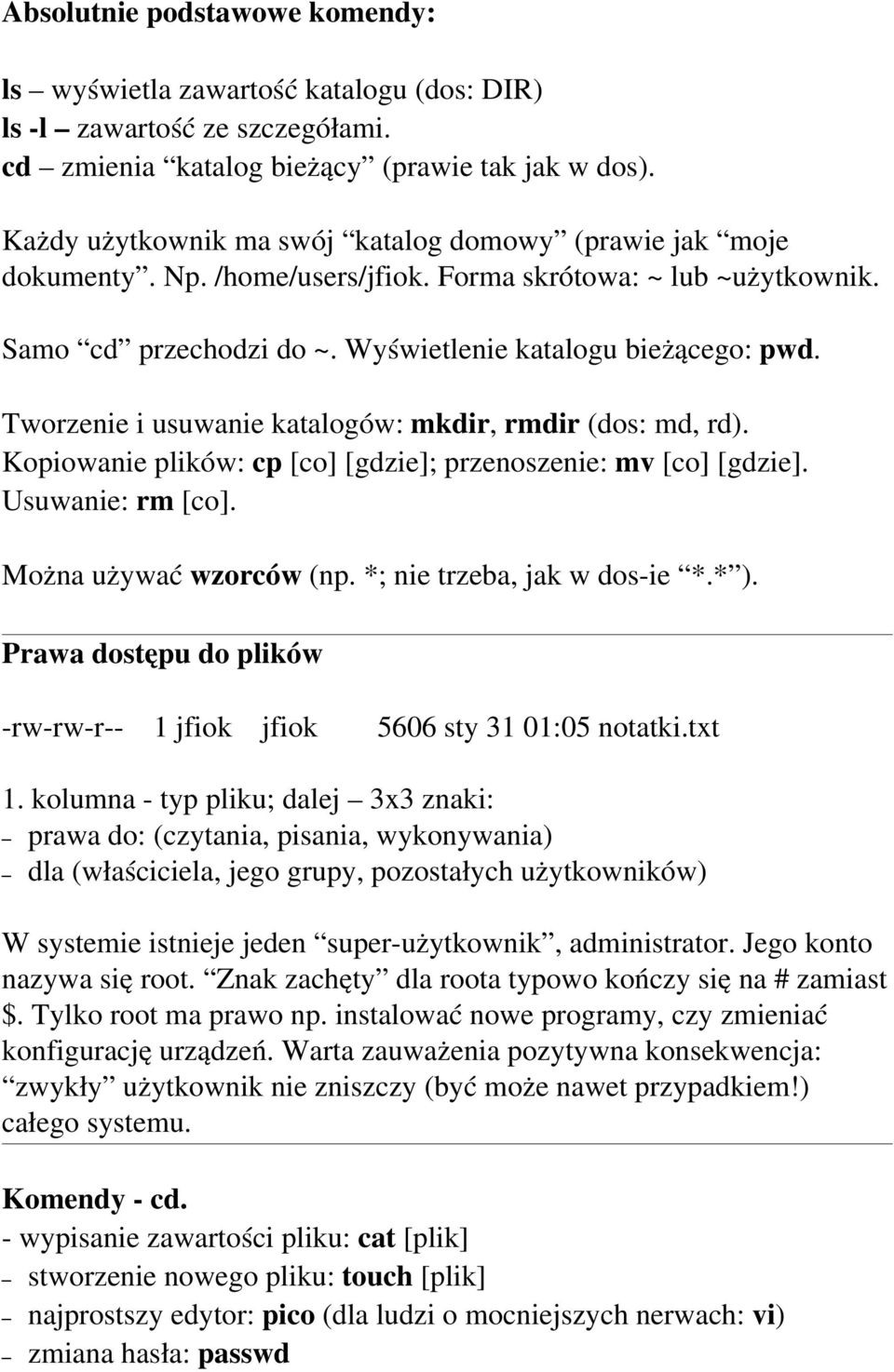 Tworzenie i usuwanie katalogów: mkdir, rmdir (dos: md, rd). Kopiowanie plików: cp [co] [gdzie]; przenoszenie: mv [co] [gdzie]. Usuwanie: rm [co]. Można używać wzorców (np.