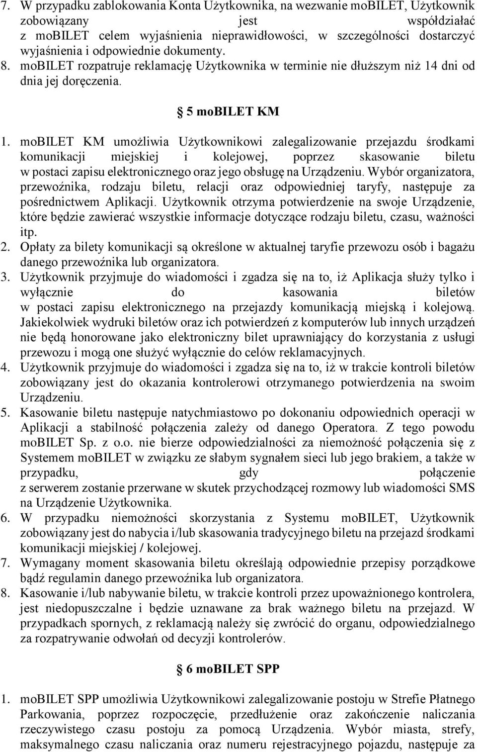 mobilet KM umożliwia Użytkownikowi zalegalizowanie przejazdu środkami komunikacji miejskiej i kolejowej, poprzez skasowanie biletu w postaci zapisu elektronicznego oraz jego obsługę na Urządzeniu.