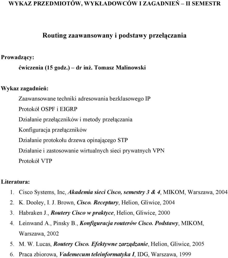 opinającego STP Działanie i zastosowanie wirtualnych sieci prywatnych VPN Protokół VTP 1. Cisco Systems, Inc, Akademia sieci Cisco, semestry 3 & 4, MIKOM, Warszawa, 2004 2. K. Dooley, I. J.