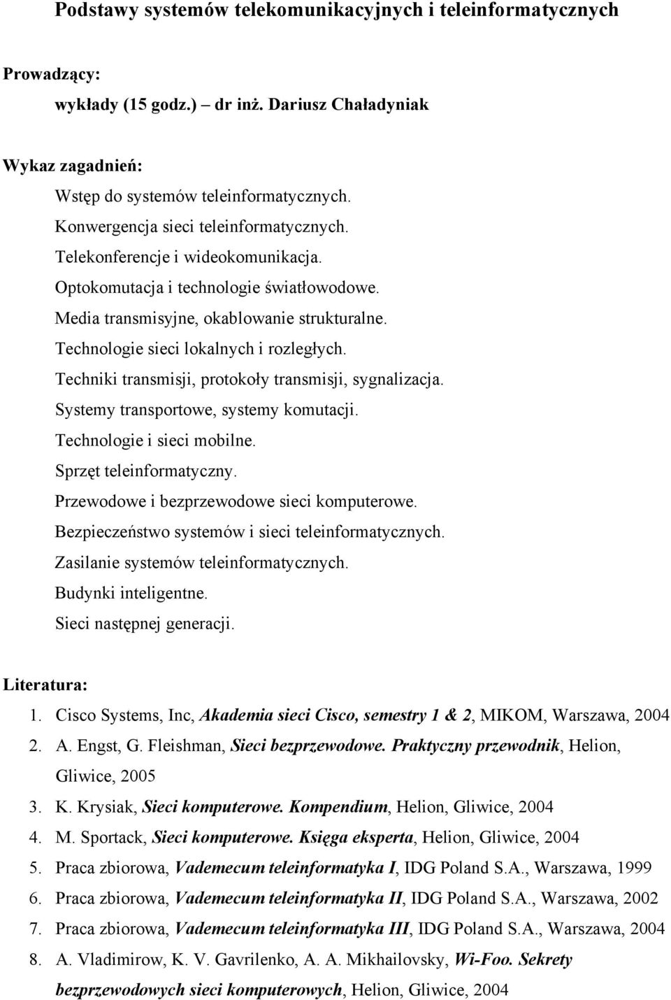 Techniki transmisji, protokoły transmisji, sygnalizacja. Systemy transportowe, systemy komutacji. Technologie i sieci mobilne. Sprzęt teleinformatyczny. Przewodowe i bezprzewodowe sieci komputerowe.