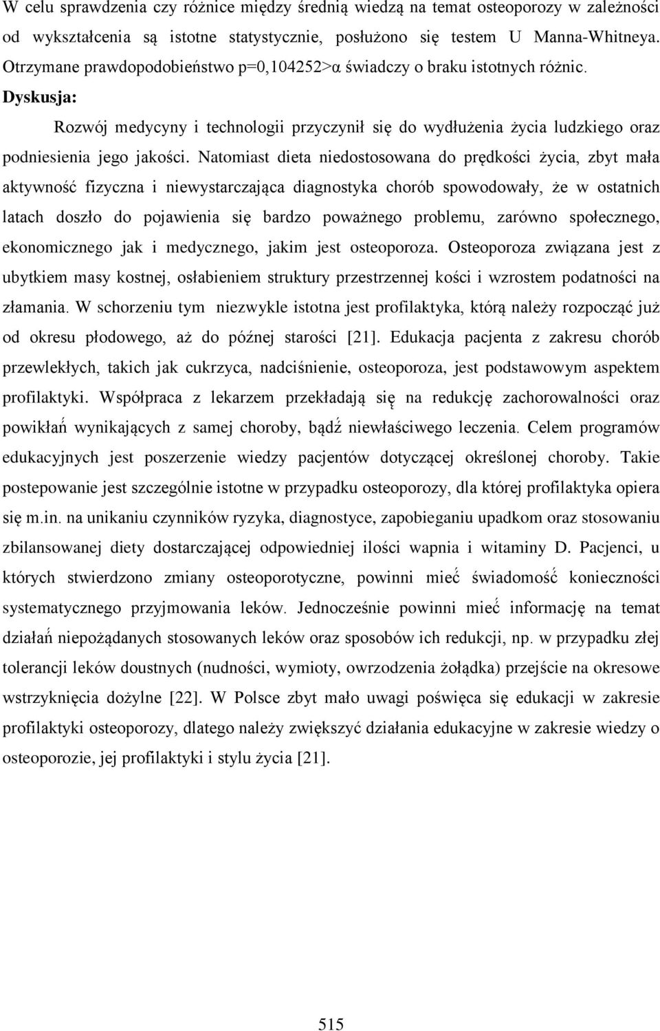 Natomiast dieta niedostosowana do prędkości życia, zbyt mała aktywność fizyczna i niewystarczająca diagnostyka chorób spowodowały, że w ostatnich latach doszło do pojawienia się bardzo poważnego