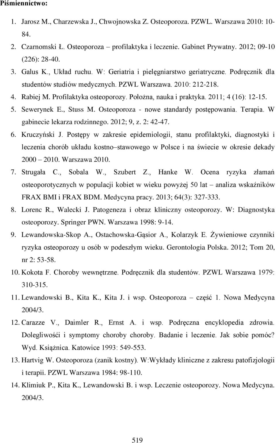 Położna, nauka i praktyka. 2011; 4 (16): 12-15. 5. Sewerynek E., Stuss M. Osteoporoza - nowe standardy postępowania. Terapia. W gabinecie lekarza rodzinnego. 2012; 9, z. 2: 42-47. 6. Kruczyński J.