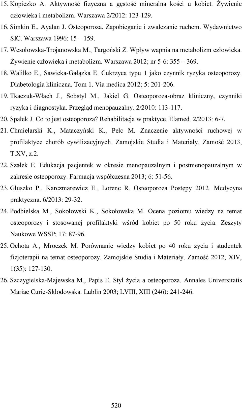 Warszawa 2012; nr 5-6: 355 369. 18. Waliłko E., Sawicka-Gałązka E. Cukrzyca typu 1 jako czynnik ryzyka osteoporozy. Diabetologia kliniczna. Tom 1. Via medica 2012; 5: 201-206. 19. Tkaczuk-Włach J.