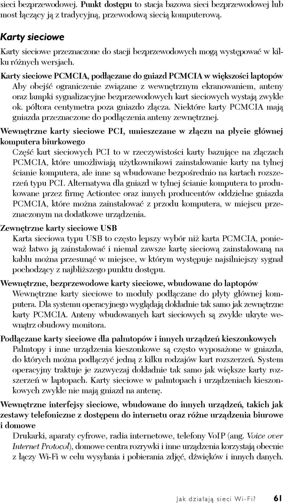 Karty sieciowe PCMCIA, podłączane do gniazd PCMCIA w większości laptopów Aby obejść ograniczenie związane z wewnętrznym ekranowaniem, anteny oraz lampki sygnalizacyjne bezprzewodowych kart sieciowych