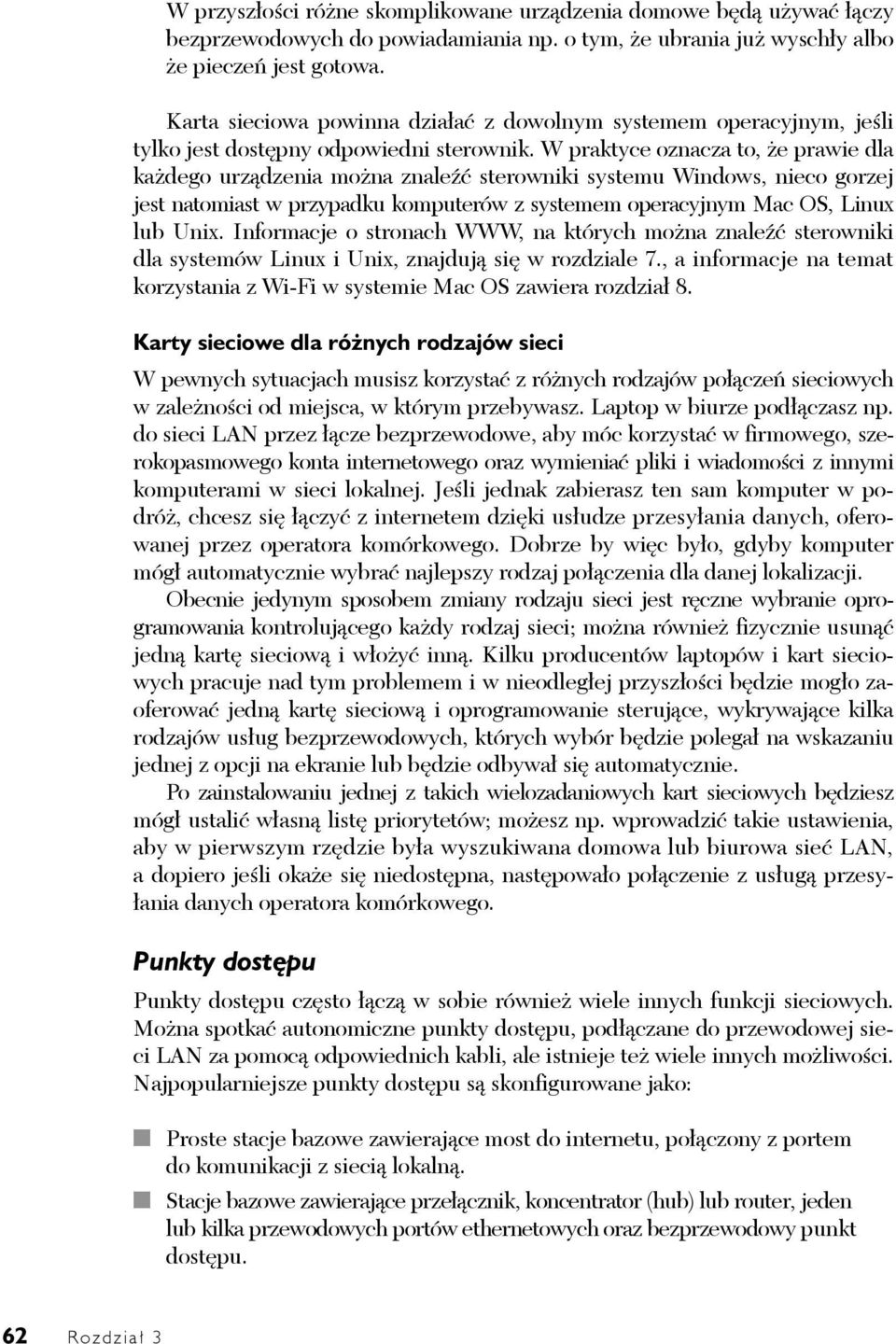 W praktyce oznacza to, że prawie dla każdego urządzenia można znaleźć sterowniki systemu Windows, nieco gorzej jest natomiast w przypadku komputerów z systemem operacyjnym Mac OS, Linux lub Unix.