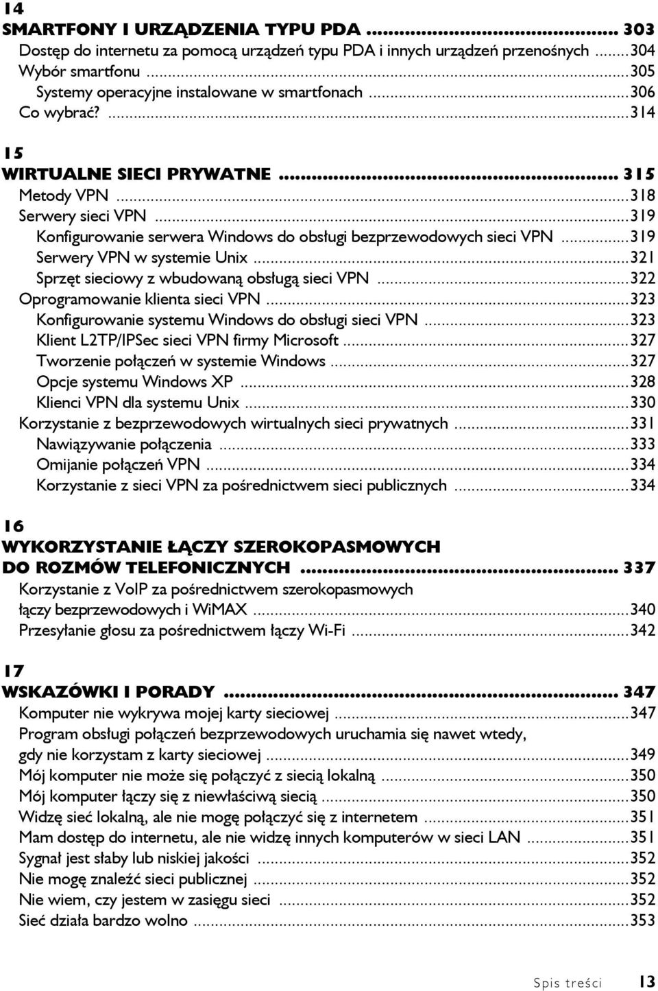 ..321 Sprzęt sieciowy z wbudowaną obsługą sieci VPN...322 Oprogramowanie klienta sieci VPN...323 Konfigurowanie systemu Windows do obsługi sieci VPN...323 Klient L2TP/IPSec sieci VPN firmy Microsoft.