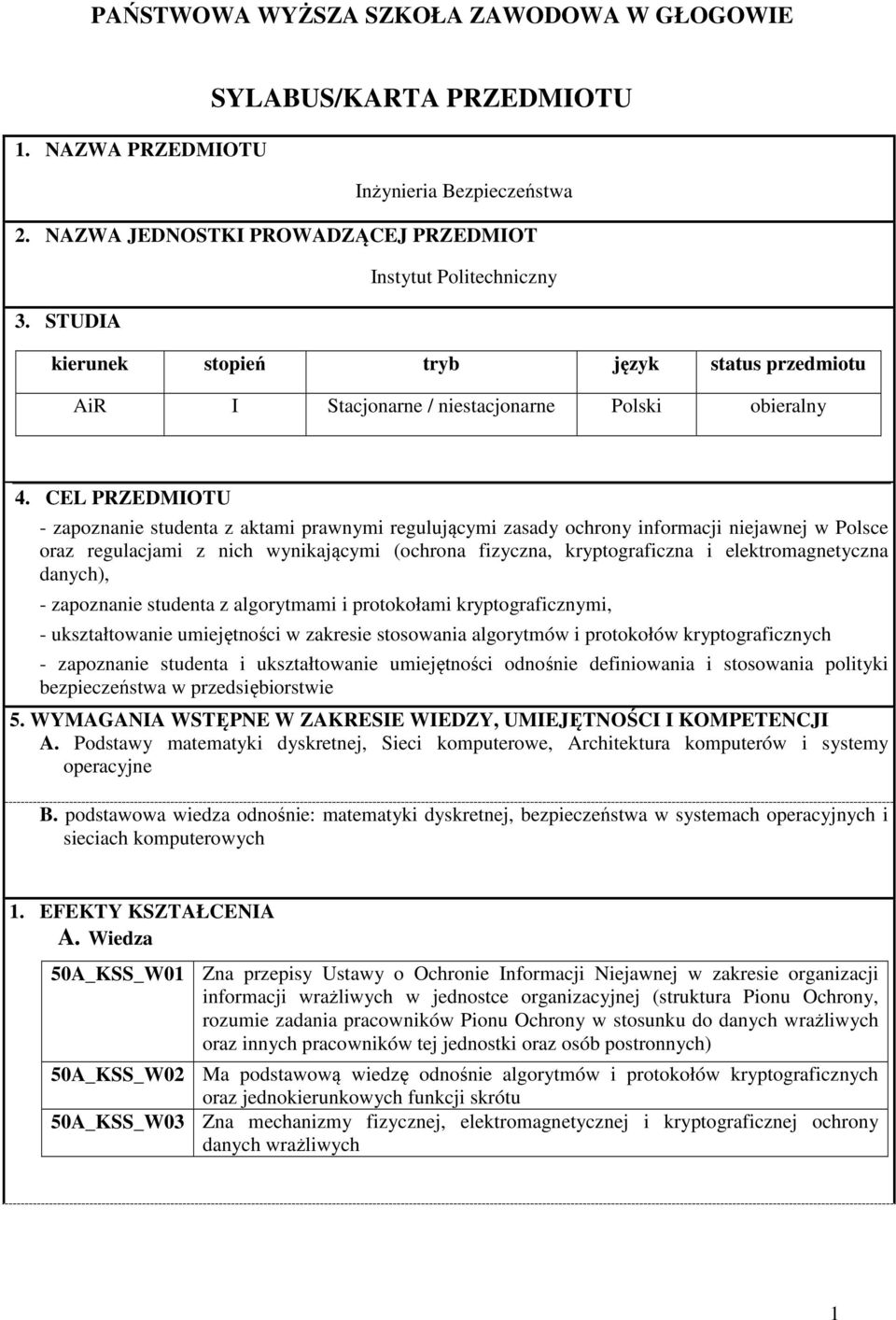 CEL PRZEDMIOTU - zapoznanie studenta z aktami prawnymi regulującymi zasady ochrony informacji niejawnej w Polsce oraz regulacjami z nich wynikającymi (ochrona fizyczna, kryptograficzna i