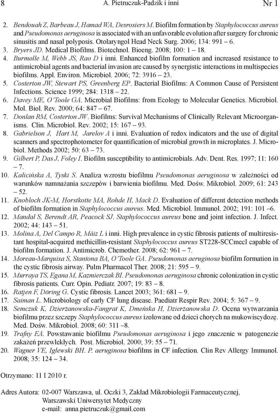 2006; 134: 991 6. 3. Bryers JD. Medical Biofilms. Biotechnol. Bioeng. 2008; 100: 1 18. 4. Burmølle M, Webb JS, Rao D i inni.