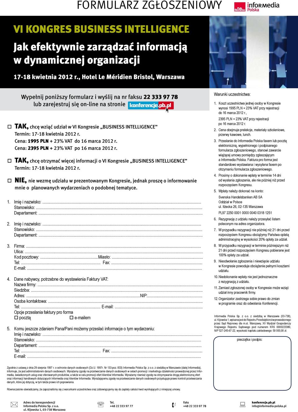 Cena: 2395 PLN + 23% VAT po 16 marca 2012 r. TAK, chcę otrzymać więcej informacji o VI Kongresie BUSINESS INTELLIGENCE Termin: 17-18 kwietnia 2012 r.