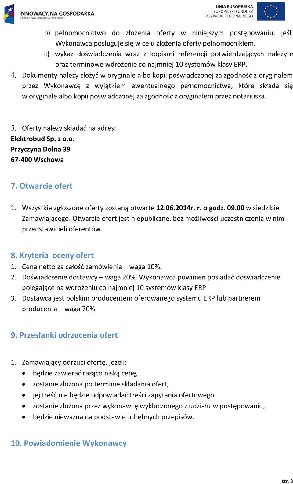 Dokumenty należy złożyć w oryginale albo kopii poświadczonej za zgodność z oryginałem przez Wykonawcę z wyjątkiem ewentualnego pełnomocnictwa, które składa się w oryginale albo kopii poświadczonej za