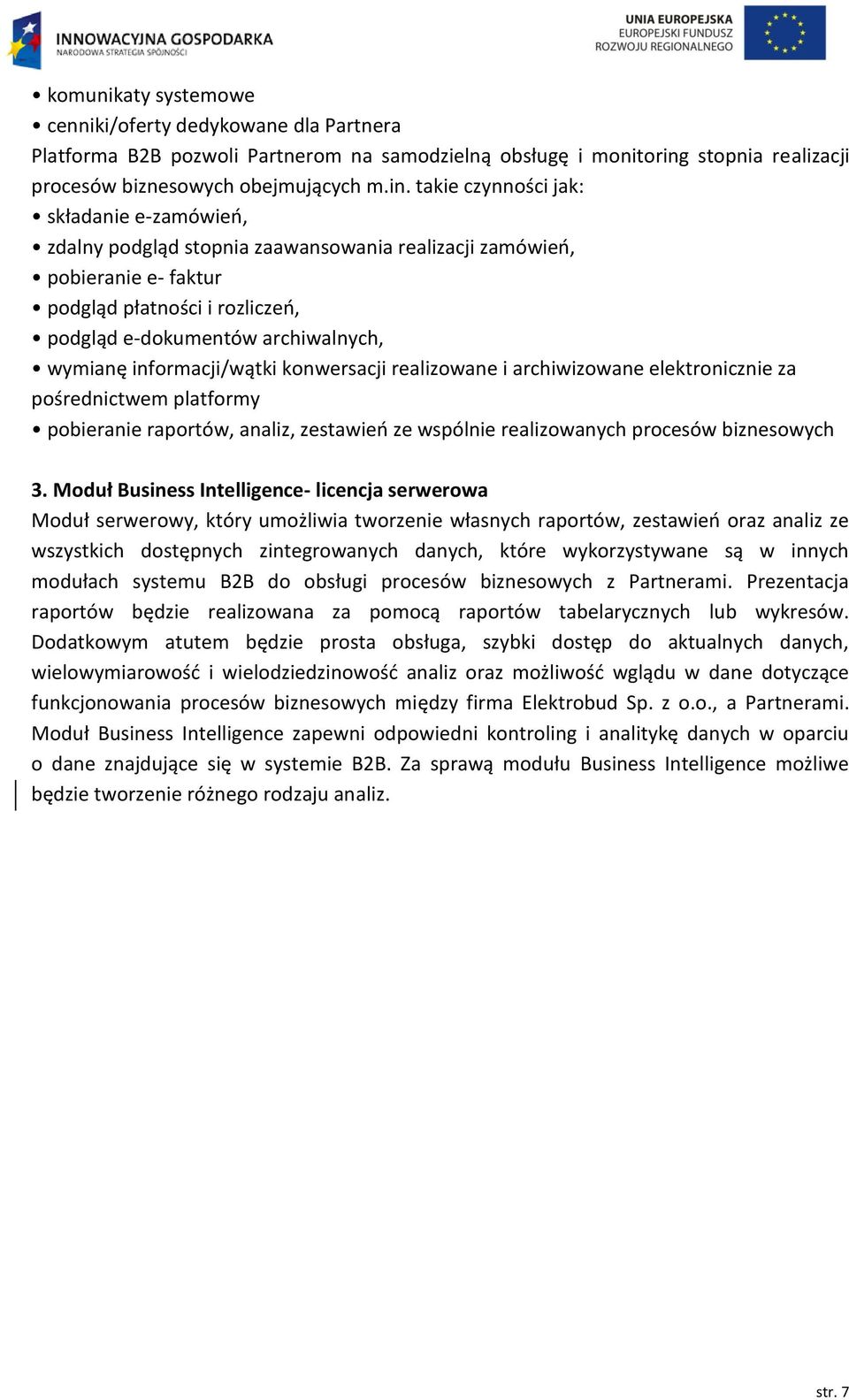 takie czynności jak: składanie e-zamówień, zdalny podgląd stopnia zaawansowania realizacji zamówień, pobieranie e- faktur podgląd płatności i rozliczeń, podgląd e-dokumentów archiwalnych, wymianę