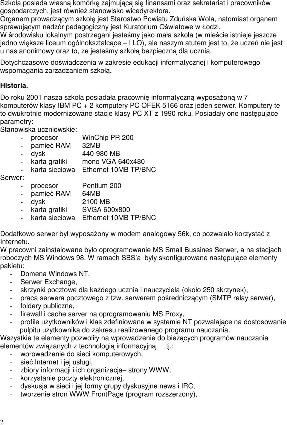 W środowisku lokalnym postrzegani jesteśmy jako mała szkoła (w mieście istnieje jeszcze jedno większe liceum ogólnokształcące I LO), ale naszym atutem jest to, że uczeń nie jest u nas anonimowy oraz