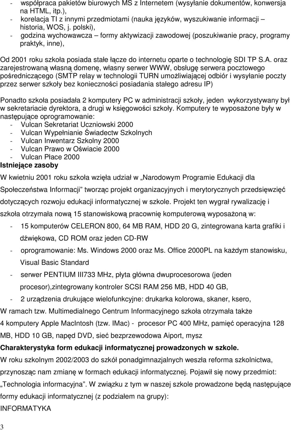 oraz zarejestrowaną własną domenę, własny serwer WWW, obsługę serwera pocztowego pośredniczącego (SMTP relay w technologii TURN umożliwiającej odbiór i wysyłanie poczty przez serwer szkoły bez