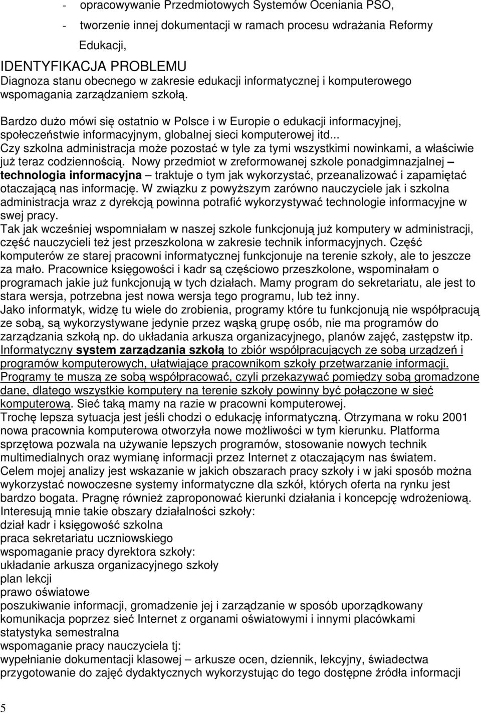 Bardzo dużo mówisię ostatnio w Polsce i w Europie o edukacji informacyjnej, społeczeństwie informacyjnym, globalnej sieci komputerowej itd.