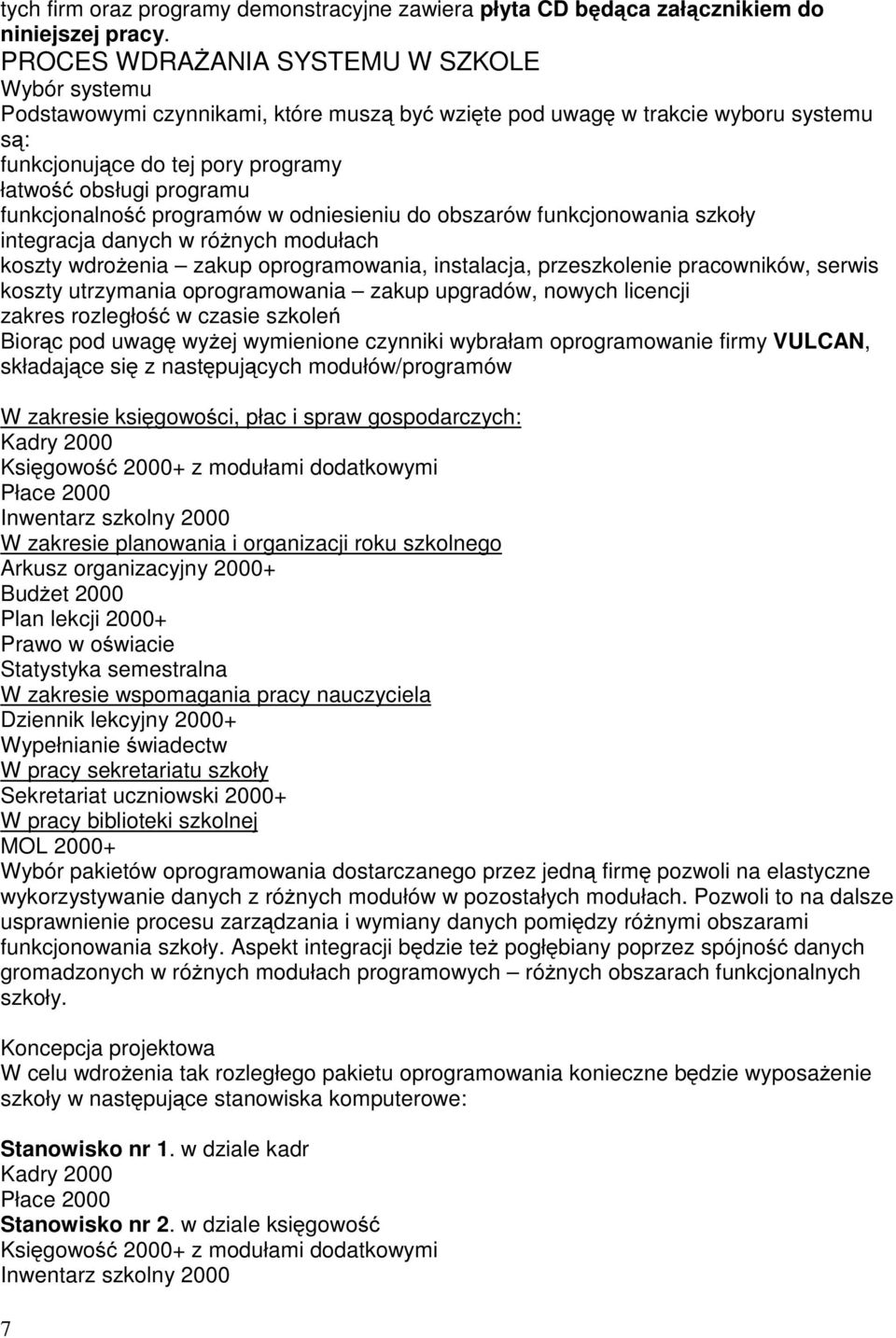 funkcjonalność programów w odniesieniu do obszarów funkcjonowania szkoły integracja danych w różnych modułach koszty wdrożenia zakup oprogramowania, instalacja, przeszkolenie pracowników, serwis