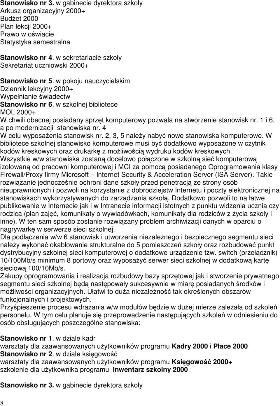 w szkolnej bibliotece MOL 2000+ W chwili obecnej posiadany sprzęt komputerowy pozwala na stworzenie stanowisk nr. 1 i 6, a po modernizacji stanowiska nr. 4 W celu wyposażenia stanowisk nr.