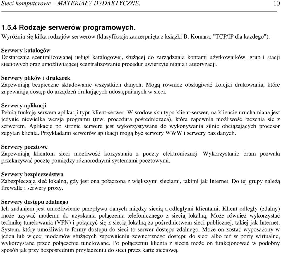 scentralizowanie procedur uwierzytelniania i autoryzacji. Serwery plików i drukarek Zapewniają bezpieczne składowanie wszystkich danych.