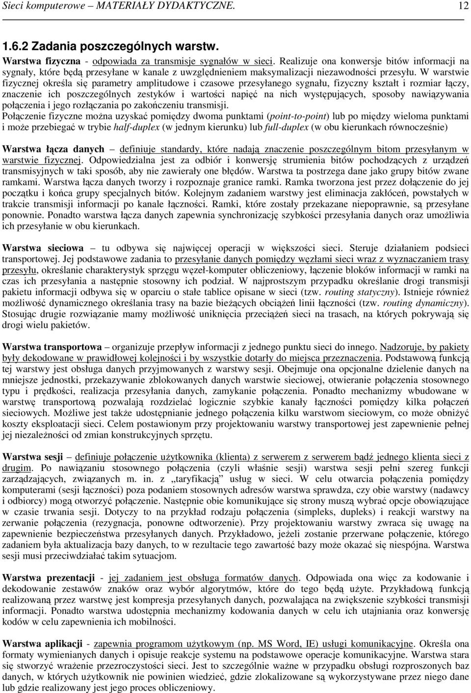 W warstwie fizycznej określa się parametry amplitudowe i czasowe przesyłanego sygnału, fizyczny kształt i rozmiar łączy, znaczenie ich poszczególnych zestyków i wartości napięć na nich występujących,