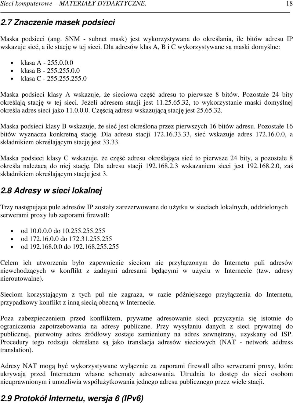 0.0 klasa B - 255.255.0.0 klasa C - 255.255.255.0 Maska podsieci klasy A wskazuje, Ŝe sieciowa część adresu to pierwsze 8 bitów. Pozostałe 24 bity określają stację w tej sieci.