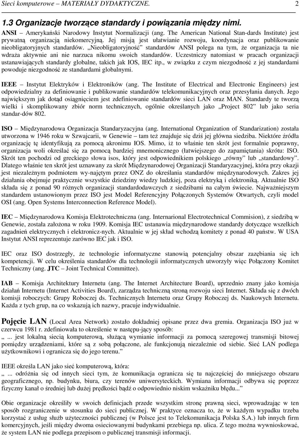 Nieobligatoryjność standardów ANSI polega na tym, Ŝe organizacja ta nie wdraŝa aktywnie ani nie narzuca nikomu swoich standardów.