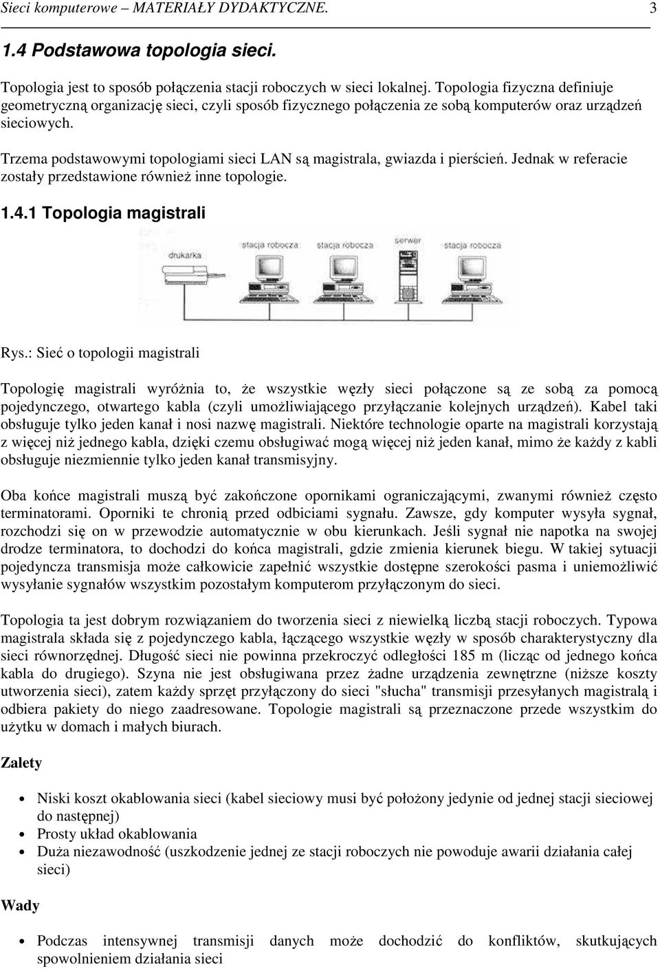 Trzema podstawowymi topologiami sieci LAN są magistrala, gwiazda i pierścień. Jednak w referacie zostały przedstawione równieŝ inne topologie. 1.4.1 Topologia magistrali Rys.